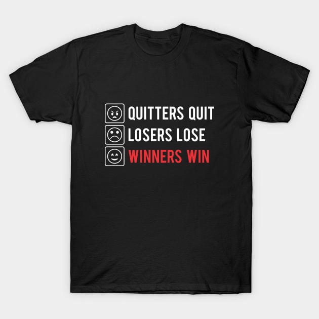 QUITTERS QUIT LOSERS LOSE WINNERS WIN T-Shirt by steveowbridge